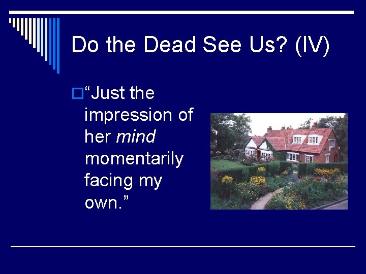 Do the Dead See Us? (IV) o“Just the impression of her mind momentarily facing