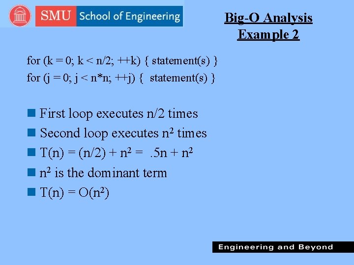 Big-O Analysis Example 2 for (k = 0; k < n/2; ++k) { statement(s) Big-O Analysis Example 2 for (k = 0; k < n/2; ++k) { statement(s)