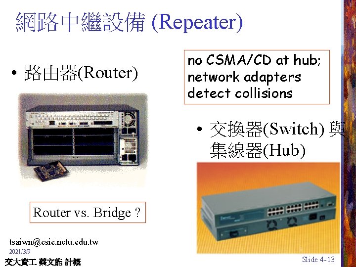 網路中繼設備 (Repeater) • 路由器(Router) no CSMA/CD at hub; network adapters detect collisions • 交換器(Switch)
