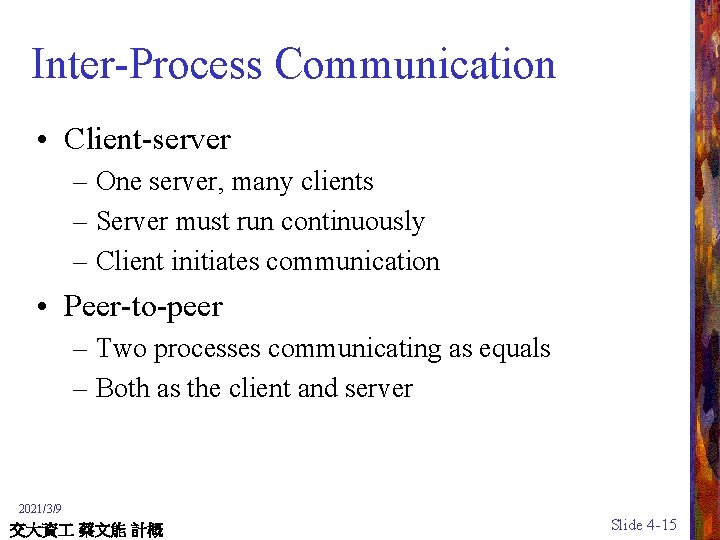 Inter-Process Communication • Client-server – One server, many clients – Server must run continuously