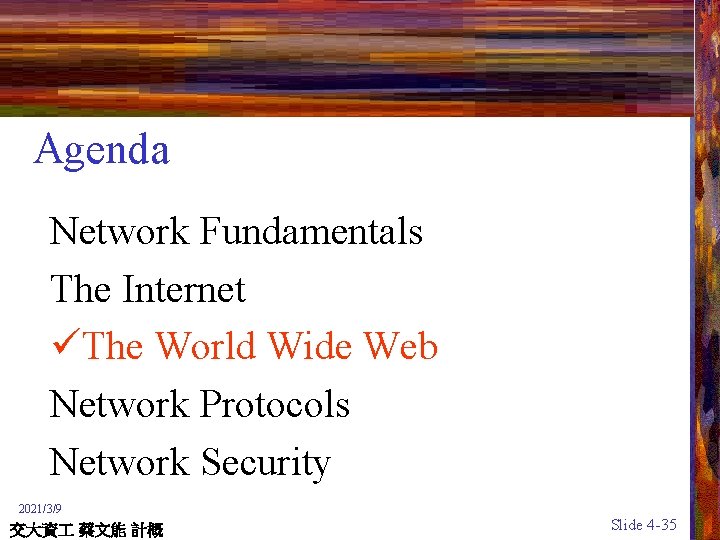 Agenda Network Fundamentals The Internet üThe World Wide Web Network Protocols Network Security 2021/3/9