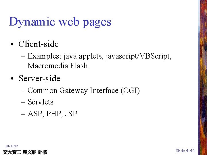 Dynamic web pages • Client-side – Examples: java applets, javascript/VBScript, Macromedia Flash • Server-side