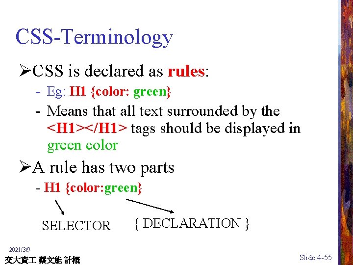 CSS-Terminology ØCSS is declared as rules: - Eg: H 1 {color: green} - Means