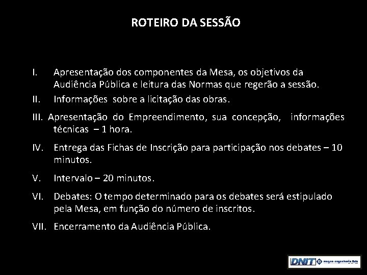 ROTEIRO DA SESSÃO I. II. Apresentação dos componentes da Mesa, os objetivos da Audiência