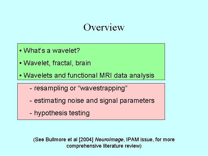 Overview • What’s a wavelet? • Wavelet, fractal, brain • Wavelets and functional MRI