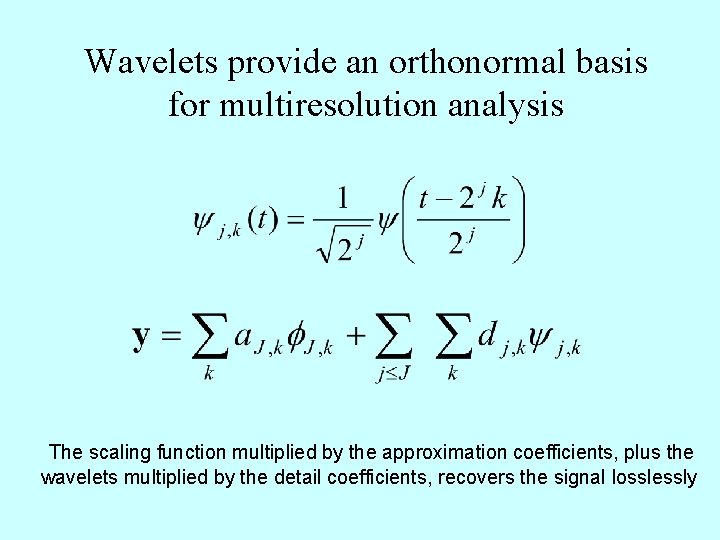 Wavelets provide an orthonormal basis for multiresolution analysis The scaling function multiplied by the