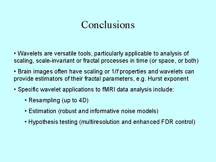 Conclusions • Wavelets are versatile tools, particularly applicable to analysis of scaling, scale-invariant or
