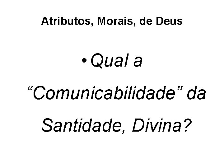 Atributos, Morais, de Deus • Qual a “Comunicabilidade” da Santidade, Divina? 