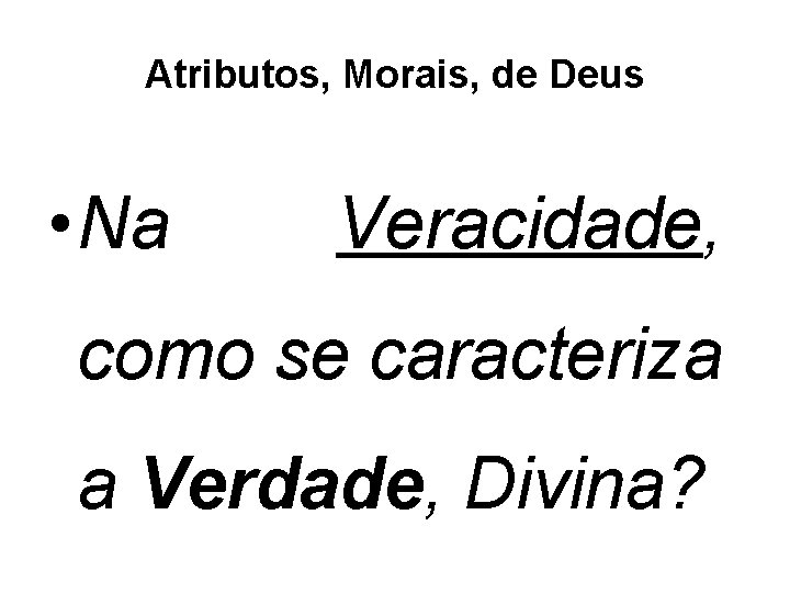 Atributos, Morais, de Deus • Na Veracidade, como se caracteriza a Verdade, Divina? 