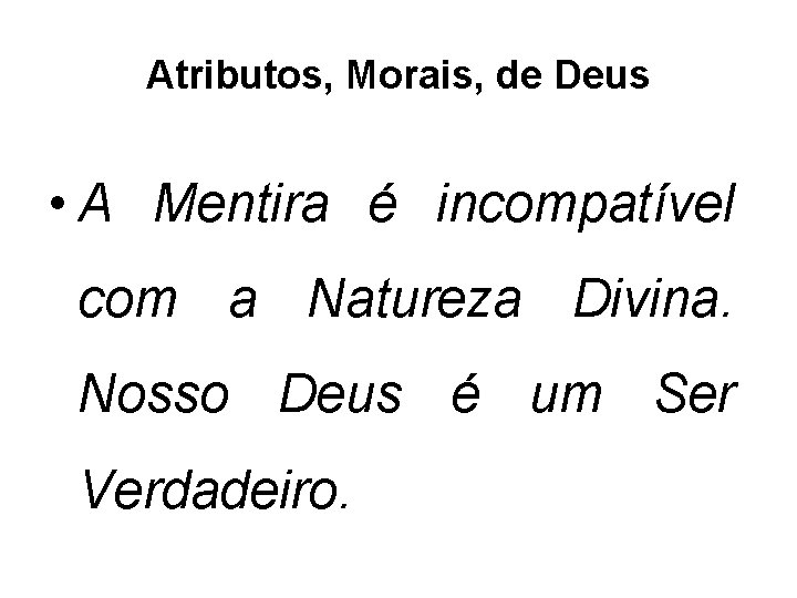 Atributos, Morais, de Deus • A Mentira é incompatível com a Natureza Divina. Nosso