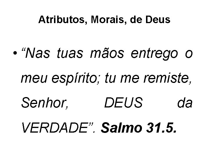 Atributos, Morais, de Deus • “Nas tuas mãos entrego o meu espírito; tu me