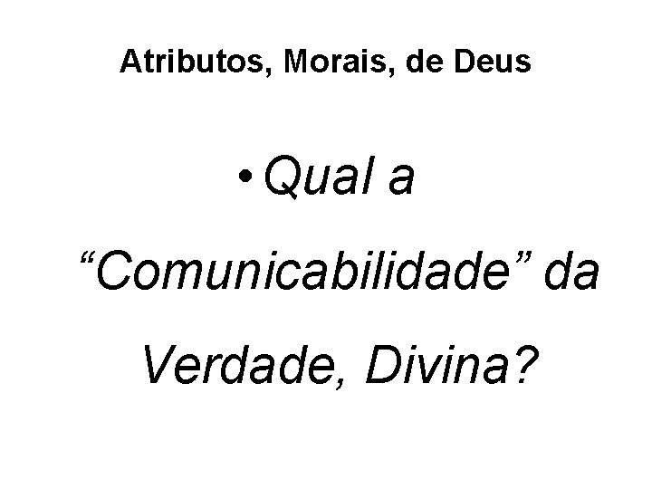 Atributos, Morais, de Deus • Qual a “Comunicabilidade” da Verdade, Divina? 