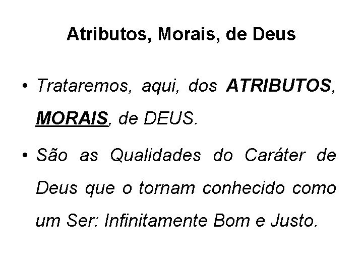 Atributos, Morais, de Deus • Trataremos, aqui, dos ATRIBUTOS, MORAIS, de DEUS. • São