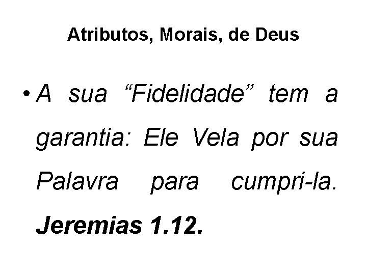 Atributos, Morais, de Deus • A sua “Fidelidade” tem a garantia: Ele Vela por