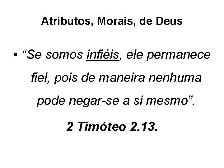 Atributos, Morais, de Deus • “Se somos infiéis, ele permanece fiel, pois de maneira