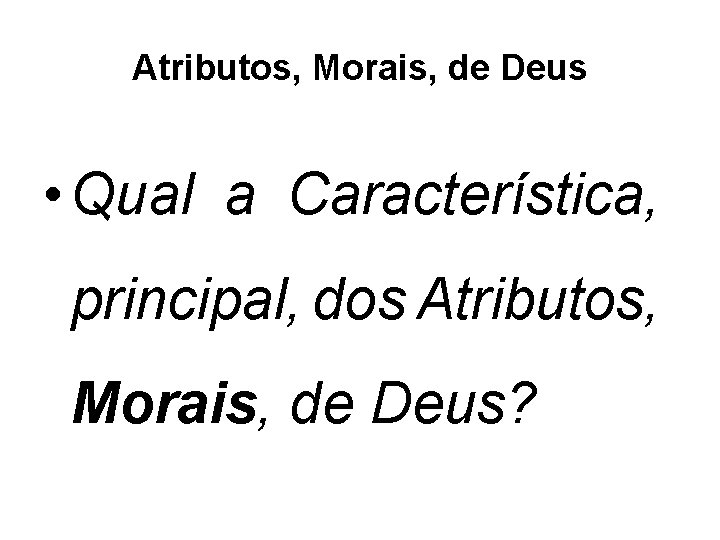 Atributos, Morais, de Deus • Qual a Característica, principal, dos Atributos, Morais, de Deus?