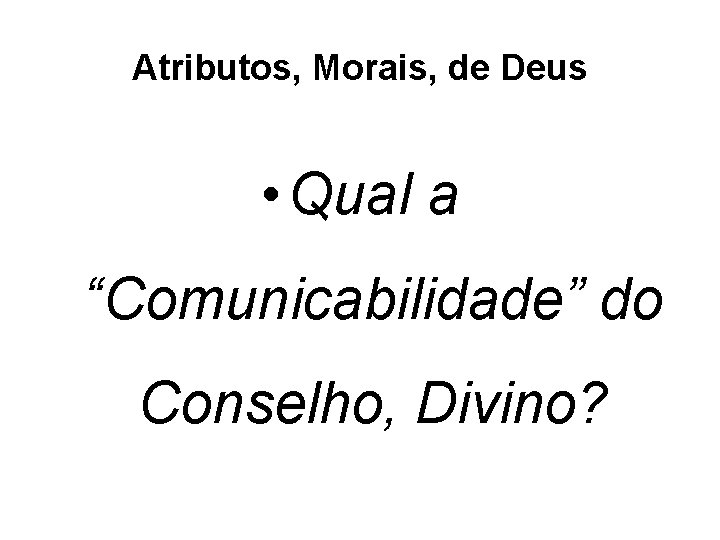 Atributos, Morais, de Deus • Qual a “Comunicabilidade” do Conselho, Divino? 