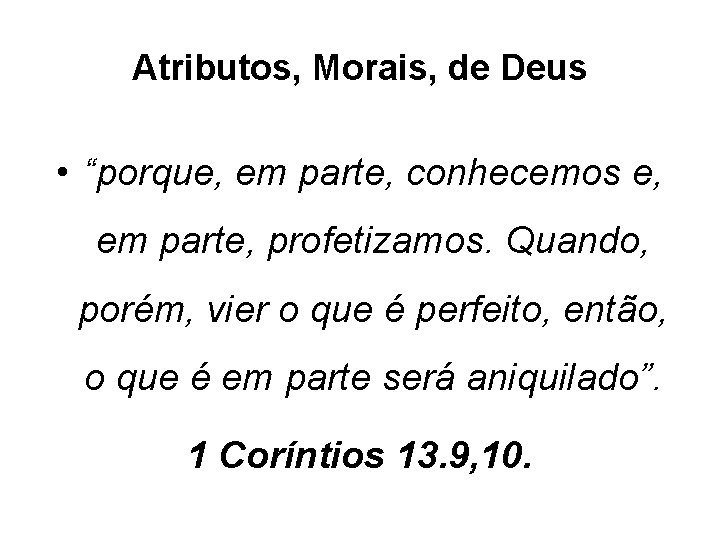 Atributos, Morais, de Deus • “porque, em parte, conhecemos e, em parte, profetizamos. Quando,