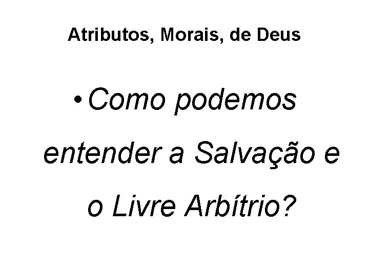 Atributos, Morais, de Deus • Como podemos entender a Salvação e o Livre Arbítrio?