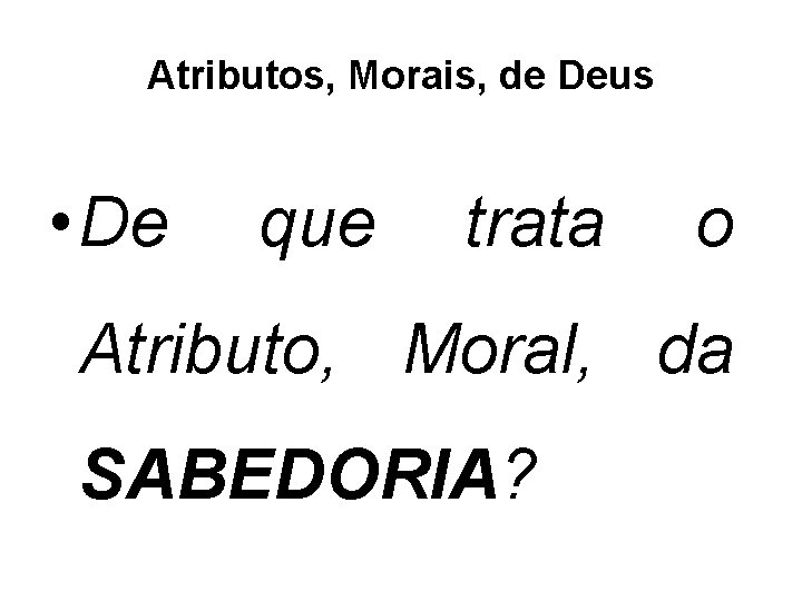 Atributos, Morais, de Deus • De que trata o Atributo, Moral, da SABEDORIA? 