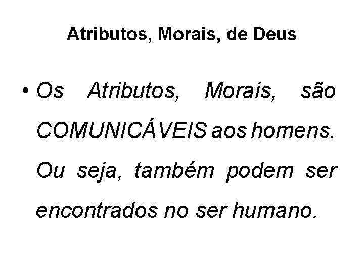 Atributos, Morais, de Deus • Os Atributos, Morais, são COMUNICÁVEIS aos homens. Ou seja,