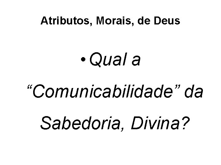 Atributos, Morais, de Deus • Qual a “Comunicabilidade” da Sabedoria, Divina? 
