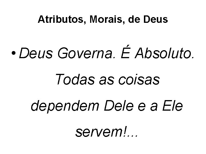 Atributos, Morais, de Deus • Deus Governa. É Absoluto. Todas as coisas dependem Dele