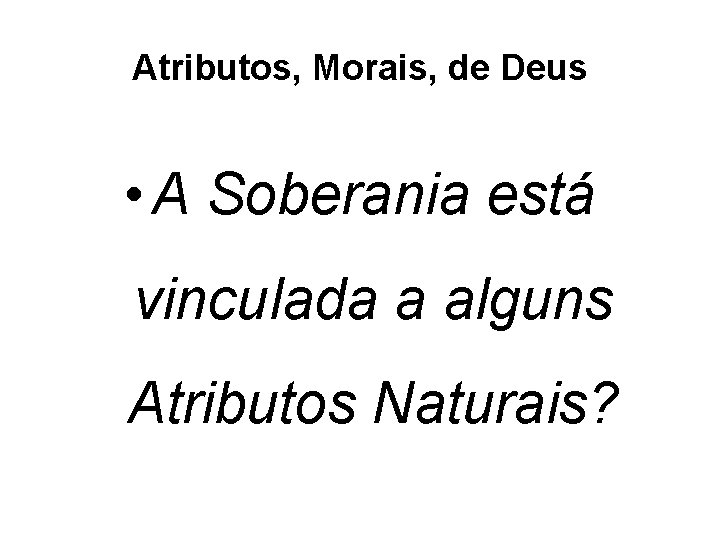 Atributos, Morais, de Deus • A Soberania está vinculada a alguns Atributos Naturais? 