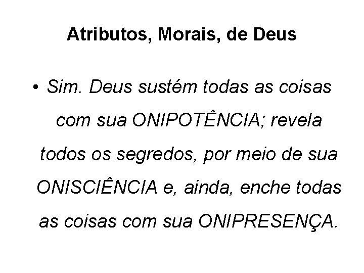 Atributos, Morais, de Deus • Sim. Deus sustém todas as coisas com sua ONIPOTÊNCIA;