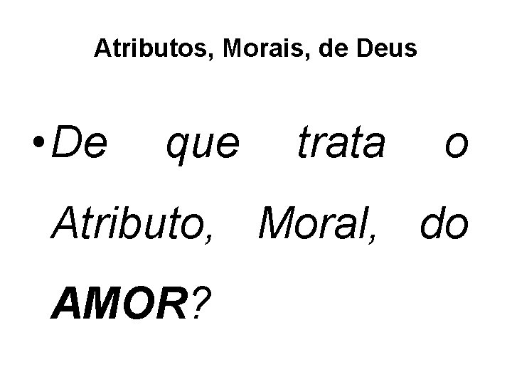 Atributos, Morais, de Deus • De que trata o Atributo, Moral, do AMOR? 