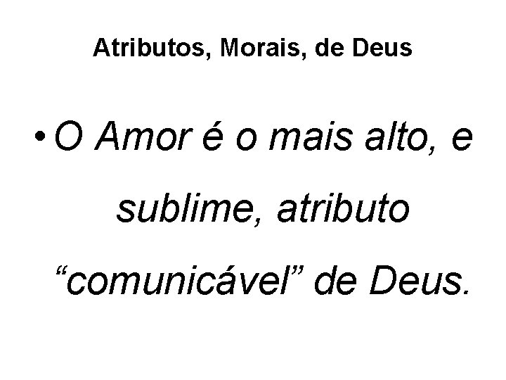 Atributos, Morais, de Deus • O Amor é o mais alto, e sublime, atributo