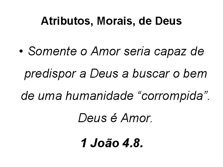 Atributos, Morais, de Deus • Somente o Amor seria capaz de predispor a Deus