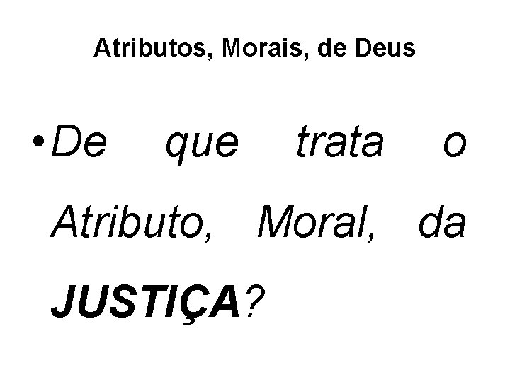 Atributos, Morais, de Deus • De que trata o Atributo, Moral, da JUSTIÇA? 