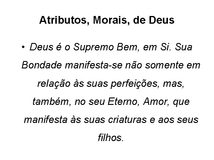 Atributos, Morais, de Deus • Deus é o Supremo Bem, em Si. Sua Bondade