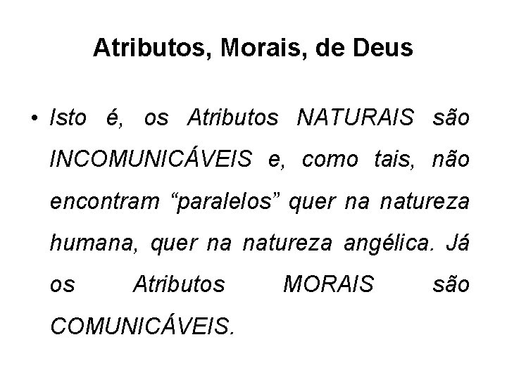 Atributos, Morais, de Deus • Isto é, os Atributos NATURAIS são INCOMUNICÁVEIS e, como