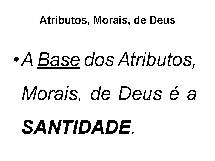 Atributos, Morais, de Deus • A Base dos Atributos, Morais, de Deus é a