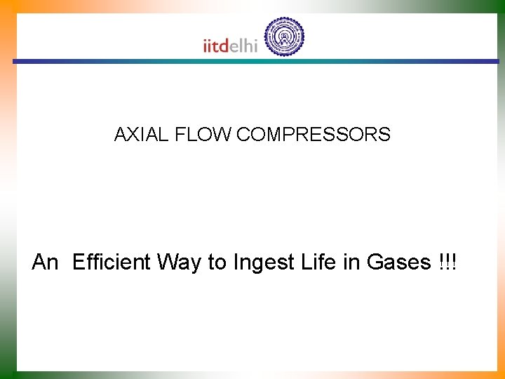 AXIAL FLOW COMPRESSORS An Efficient Way to Ingest Life in Gases !!! 