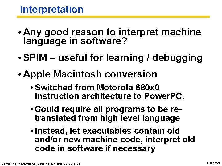 Interpretation • Any good reason to interpret machine language in software? • SPIM –