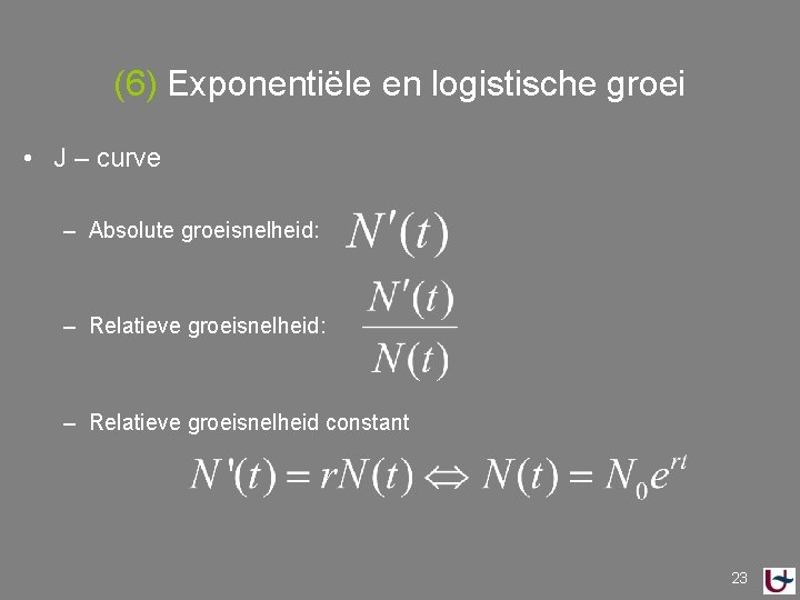 (6) Exponentiële en logistische groei • J – curve – Absolute groeisnelheid: – Relatieve