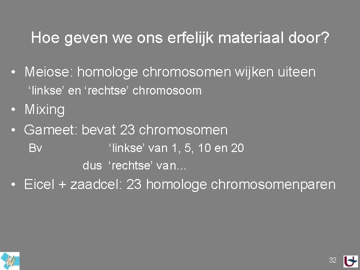 Hoe geven we ons erfelijk materiaal door? • Meiose: homologe chromosomen wijken uiteen ‘linkse’