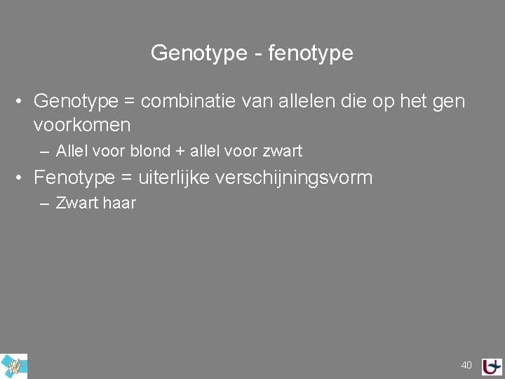 Genotype - fenotype • Genotype = combinatie van allelen die op het gen voorkomen