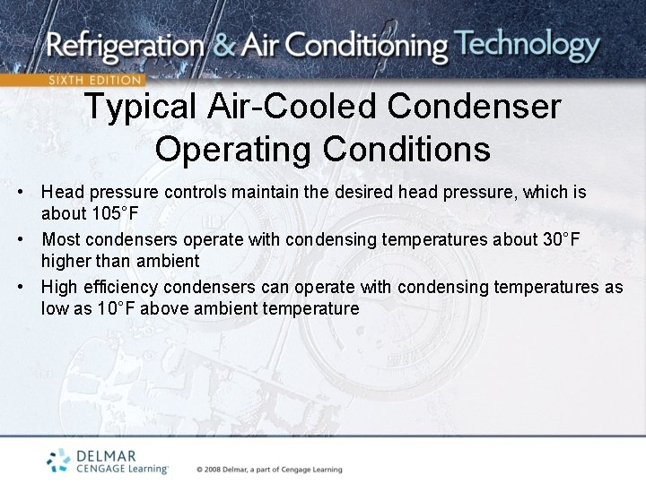 Typical Air-Cooled Condenser Operating Conditions • Head pressure controls maintain the desired head pressure,