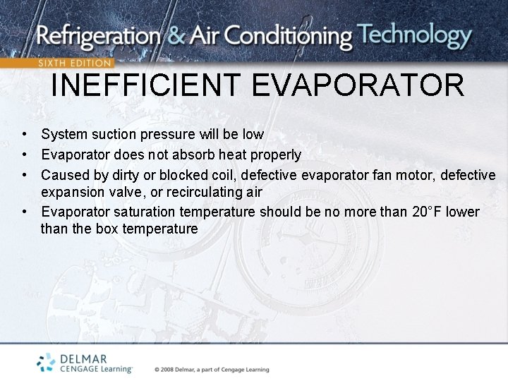 INEFFICIENT EVAPORATOR • System suction pressure will be low • Evaporator does not absorb