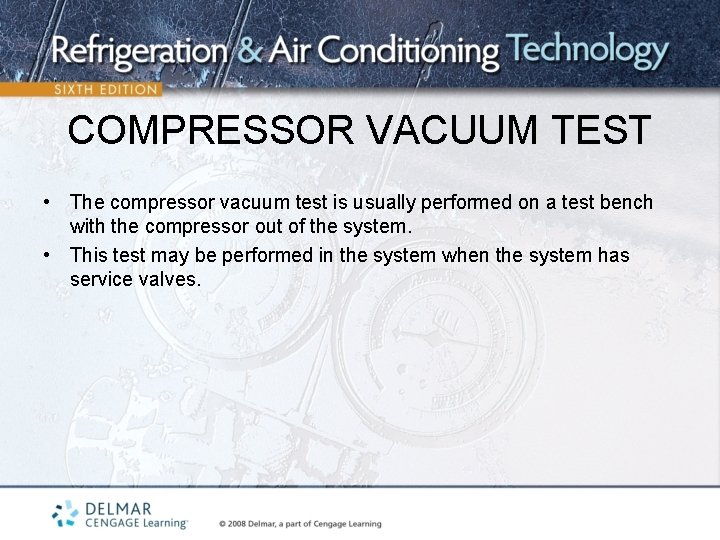 COMPRESSOR VACUUM TEST • The compressor vacuum test is usually performed on a test