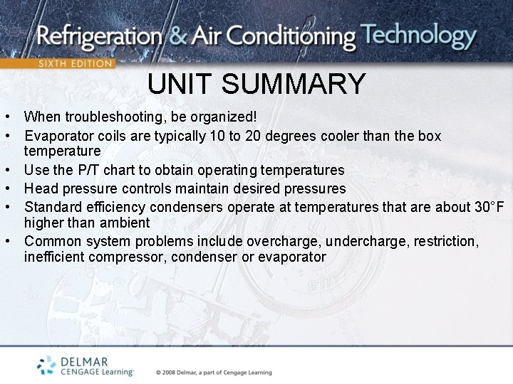 UNIT SUMMARY • When troubleshooting, be organized! • Evaporator coils are typically 10 to