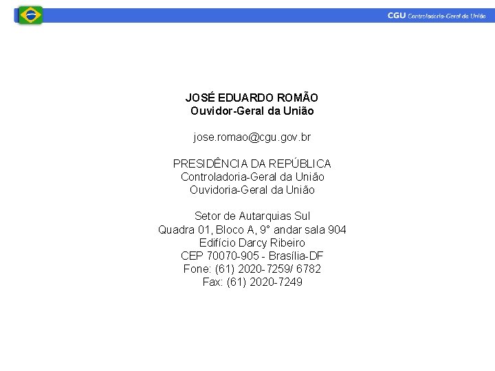 JOSÉ EDUARDO ROMÃO Ouvidor-Geral da União jose. romao@cgu. gov. br PRESIDÊNCIA DA REPÚBLICA Controladoria-Geral