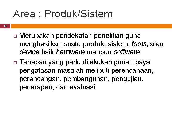 Area : Produk/Sistem 10 Merupakan pendekatan penelitian guna menghasilkan suatu produk, sistem, tools, atau