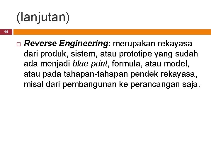 (lanjutan) 14 Reverse Engineering: merupakan rekayasa dari produk, sistem, atau prototipe yang sudah ada