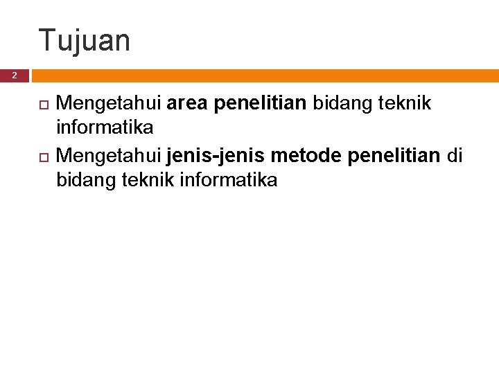 Tujuan 2 Mengetahui area penelitian bidang teknik informatika Mengetahui jenis-jenis metode penelitian di bidang