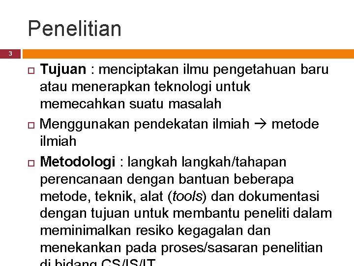 Penelitian 3 Tujuan : menciptakan ilmu pengetahuan baru atau menerapkan teknologi untuk memecahkan suatu